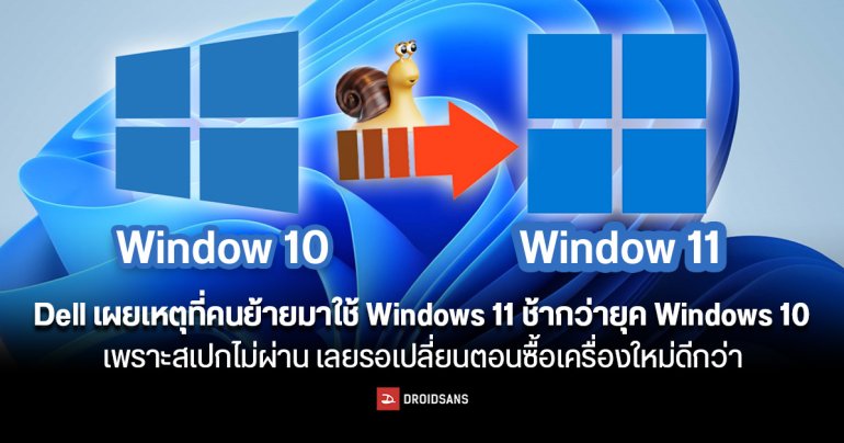 Dell เผยเหตุที่คนย้ายมาใช้ Windows 11 ช้ากว่าตอน Windows 10 เพราะสเปกไม่ผ่าน เลยรอเปลี่ยนตอนซื้อเครื่องใหม่ดีกว่า