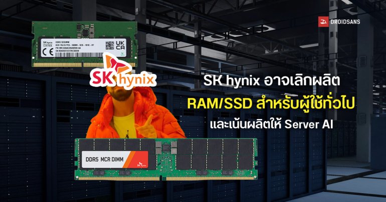 SK hynix อาจเลิกผลิต DRAM และ NAND สำหรับตลาดผู้ใช้ทั่วไป แล้วหันไปโฟกัสตลาดเซิร์ฟเวอร์ และ AI แทน แบบ Micron
