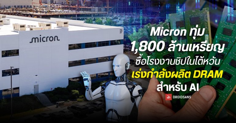 Micron ทุ่ม 1,800 ล้านเหรียญ ซื้อโรงงานผลิตชิปในไต้หวัน เร่งกำลังผลิต DRAM สำหรับ AI และ Data Center
