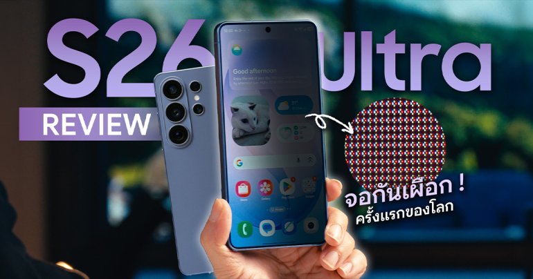 REVIEW | รีวิว Samsung Galaxy S26 Ultra ขั้นกว่าของ Privacy กับ ‘AI Phone’ ที่ครบเครื่องมากที่สุดแห่งปี