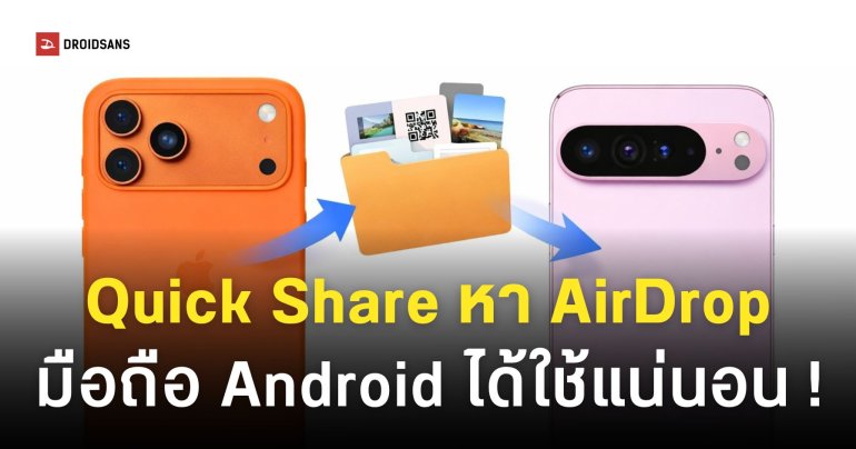 Google คอนเฟิร์ม Quick Share บนมือถือ Android รุ่นอื่นจะแชร์ไฟล์หา AirDrop ได้เร็ว ๆ นี้