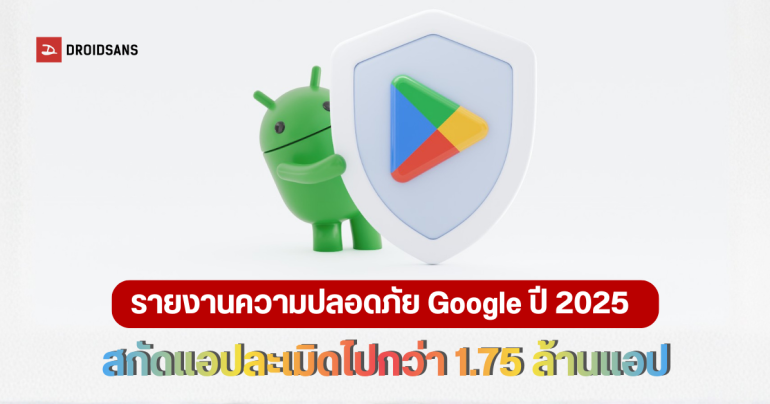 สรุปรายงานความปลอดภัย Google Play ปี 2025 วิธีที่ Google ใช้ AI ปกป้อง Android ให้รอดจากมัลแวร์และมิจฉาชีพ