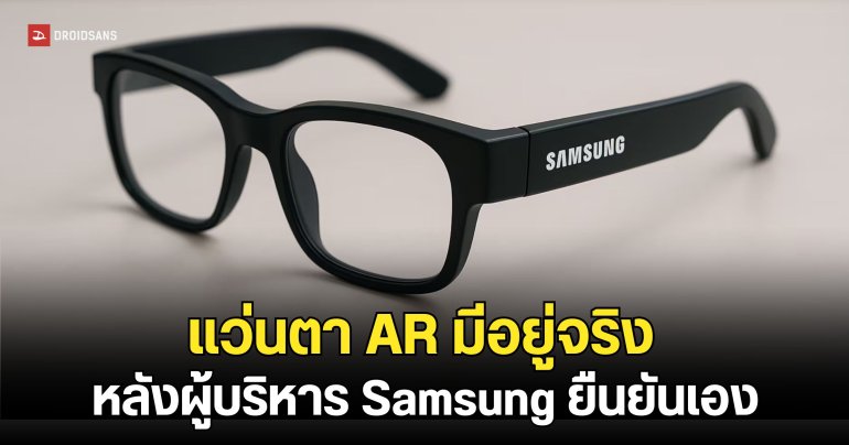 แว่นตา AR ของ Samsung เปิดตัวปีนี้แน่ หลังรองประธานคอนเฟิร์มเอง