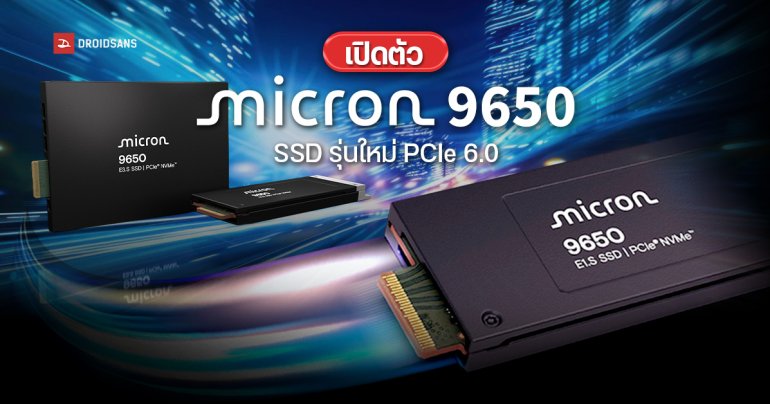 เปิดตัว Micron 9650 SSD รุ่นใหม่ที่มาพร้อมอินเทอร์เฟซ PCIe 6.0 ตัวแรกของโลก เร็วแรงระดับ 28,000 MB/s