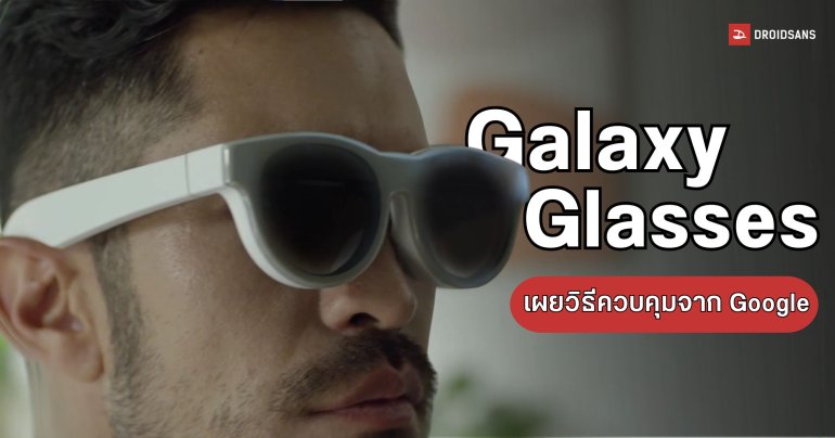 เผยวิธีคุมแว่น Galaxy Glasses หลัง Google ปล่อยคู่มือ Android AR โชว์ฟีเจอร์จัดเต็ม