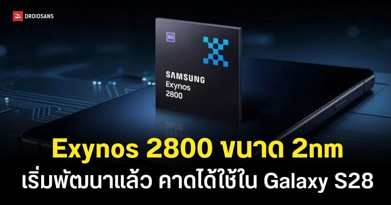 Samsung เริ่มพัฒนาชิป Exynos 2800 สำหรับ Galaxy S28 คาดยังใช้เทคโนโลยี 2 นาโนเมตร