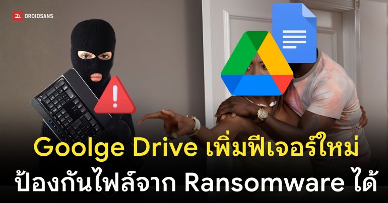 Google Drive เพิ่มฟีเจอร์กัน Ransomware ตรวจจับแม่นขึ้น 14 เท่า พร้อมกู้ไฟล์รวดเดียวจบ