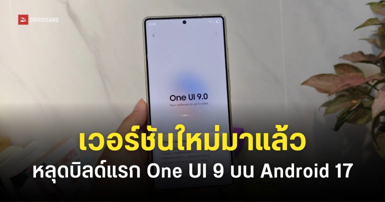 One UI 9 เวอร์ชันแรกบน Android 17 มีอะไรใหม่ มือถือ Samsung Galaxy รุ่นไหนได้อัปเดตบ้าง