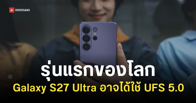 Samsung Galaxy S27 Ultra อาจเป็นมือถือรุ่นแรกที่มีหน่วยความจำแบบ UFS 5.0