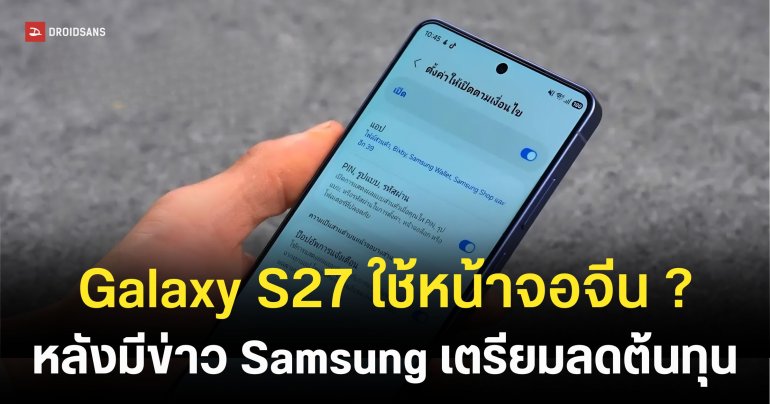 Galaxy S27 รุ่นพื้นฐาน อาจสลับใช้หน้าจอ OLED จากฝั่งจีน เพื่อคุมต้นทุนชิ้นส่วนแพง