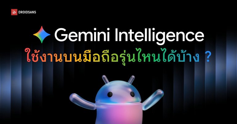 Google เปิดเงื่อนไข Gemini Intelligence อุปกรณ์รุ่นไหนใช้งานได้บ้าง