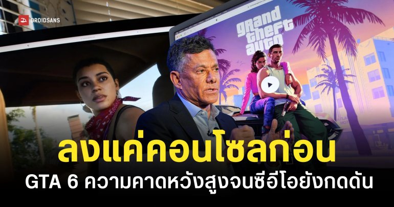 ซีอีโอยืนยัน GTA 6 ลงคอนโซลก่อน PC และควรทำยอดขายได้ 25 ล้านชุดในวันแรก