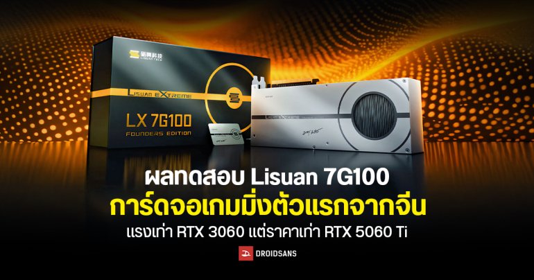 สื่อนอกเผยผลทดสอบ Lisuan 7G100 การ์ดจอเกมมิ่งตัวแรกจากจีน แรงเท่า RTX 3060 แต่ราคาเท่า RTX 5060 Ti