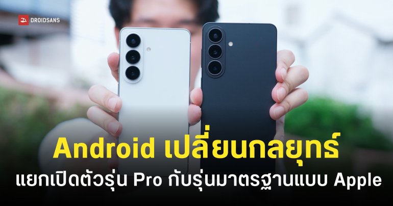 แบรนด์ Android อาจปรับกลยุทธ์เปิดตัวมือใหม่ตาม Apple แยกให้รุ่น Pro มาก่อนรุ่นมาตรฐาน