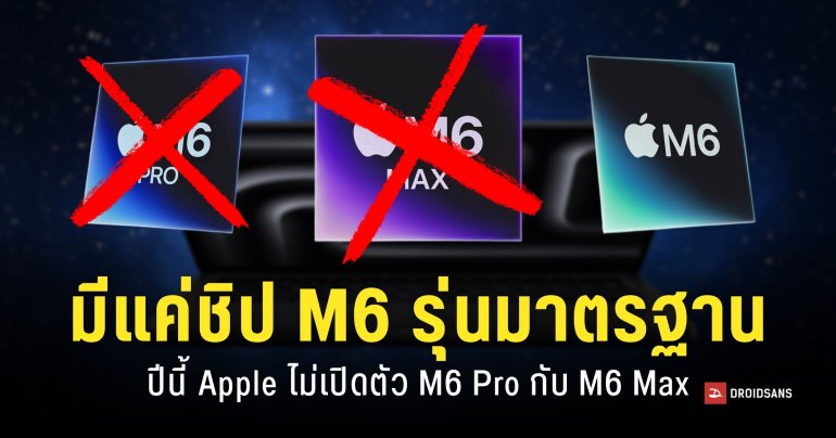 Apple จะเปิดตัวชิป M6 แค่รุ่นพื้นฐานเท่านั้น Pro กับ Max เปิดตัวพร้อมชิป M7 ปี 2027